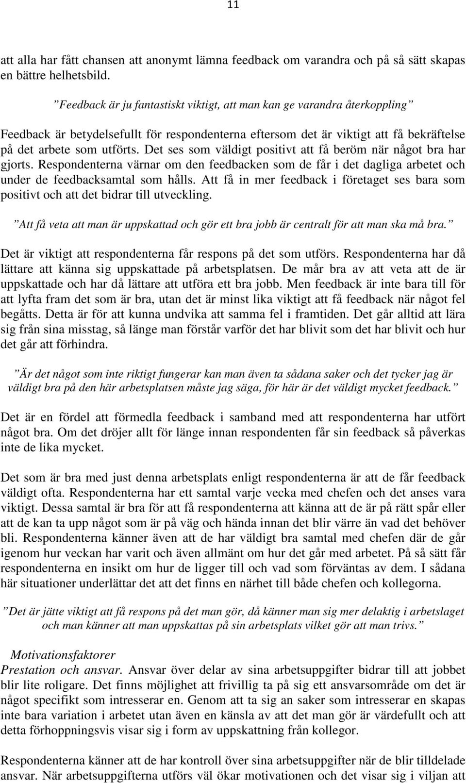 Det ses som väldigt positivt att få beröm när något bra har gjorts. Respondenterna värnar om den feedbacken som de får i det dagliga arbetet och under de feedbacksamtal som hålls.