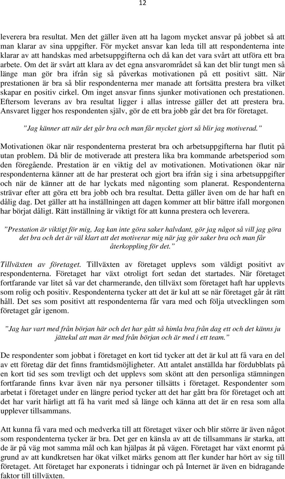 Om det är svårt att klara av det egna ansvarområdet så kan det blir tungt men så länge man gör bra ifrån sig så påverkas motivationen på ett positivt sätt.