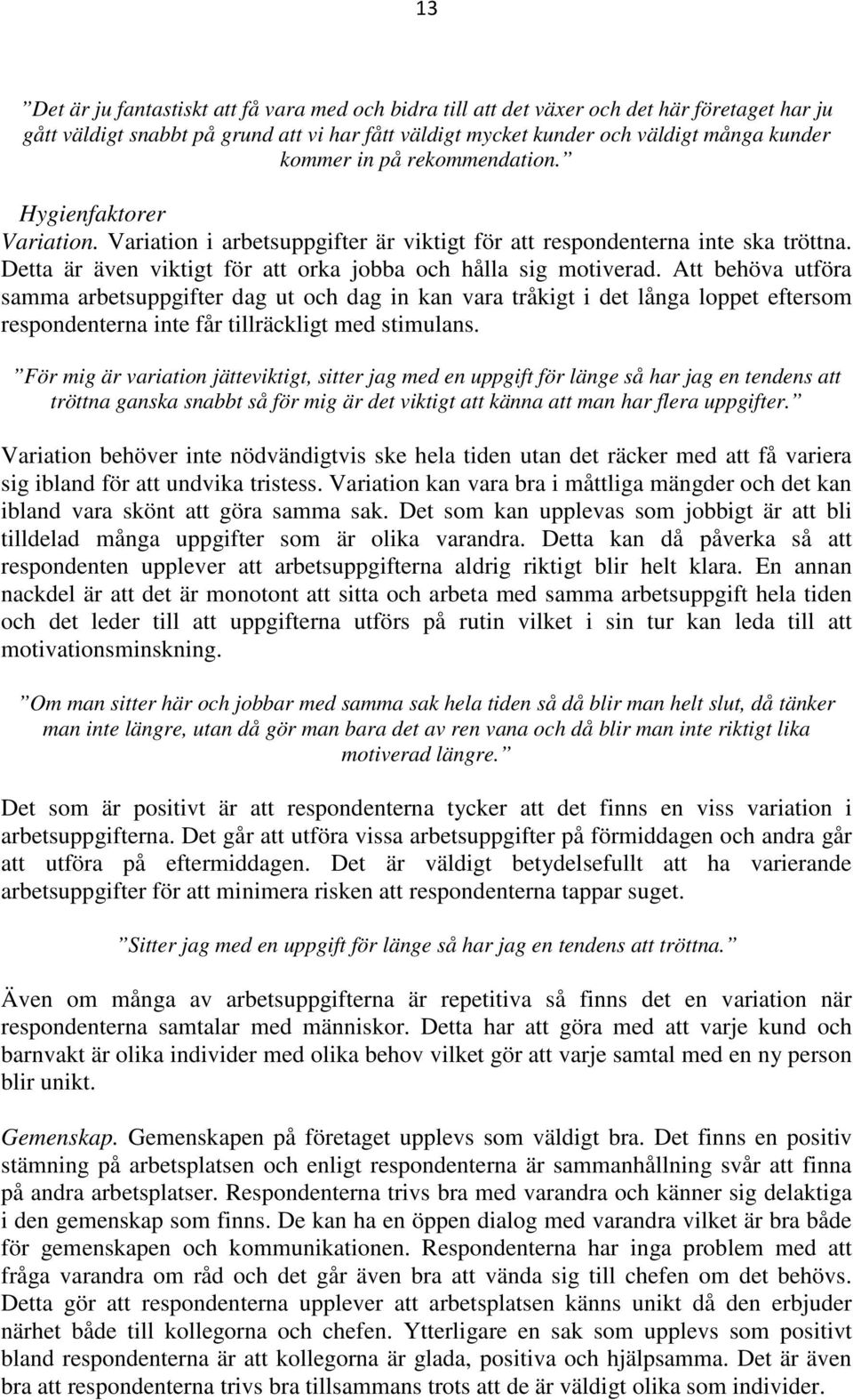 Att behöva utföra samma arbetsuppgifter dag ut och dag in kan vara tråkigt i det långa loppet eftersom respondenterna inte får tillräckligt med stimulans.