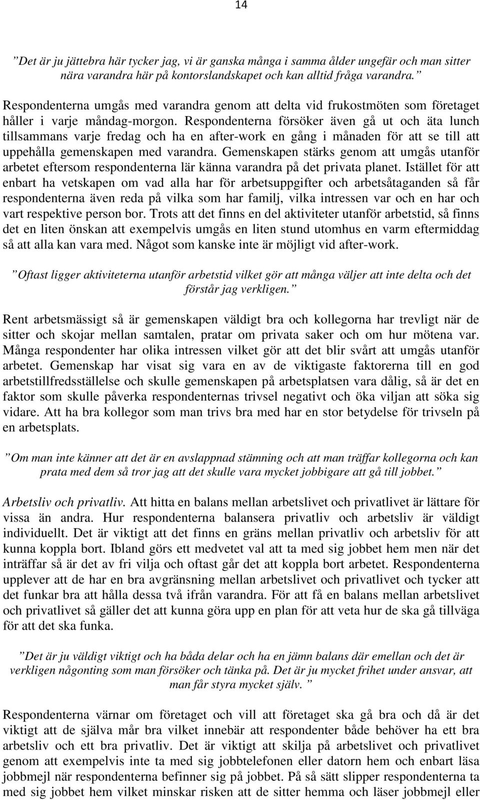 Respondenterna försöker även gå ut och äta lunch tillsammans varje fredag och ha en after-work en gång i månaden för att se till att uppehålla gemenskapen med varandra.