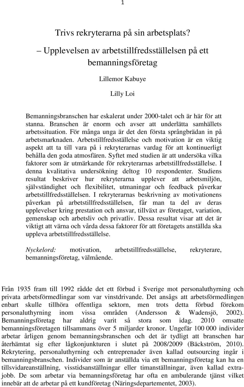 Branschen är enorm och avser att underlätta samhällets arbetssituation. För många unga är det den första språngbrädan in på arbetsmarknaden.