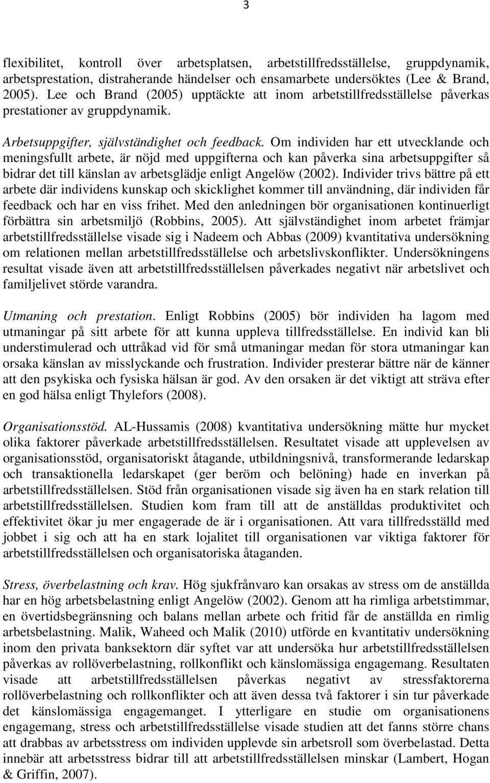 Om individen har ett utvecklande och meningsfullt arbete, är nöjd med uppgifterna och kan påverka sina arbetsuppgifter så bidrar det till känslan av arbetsglädje enligt Angelöw (2002).