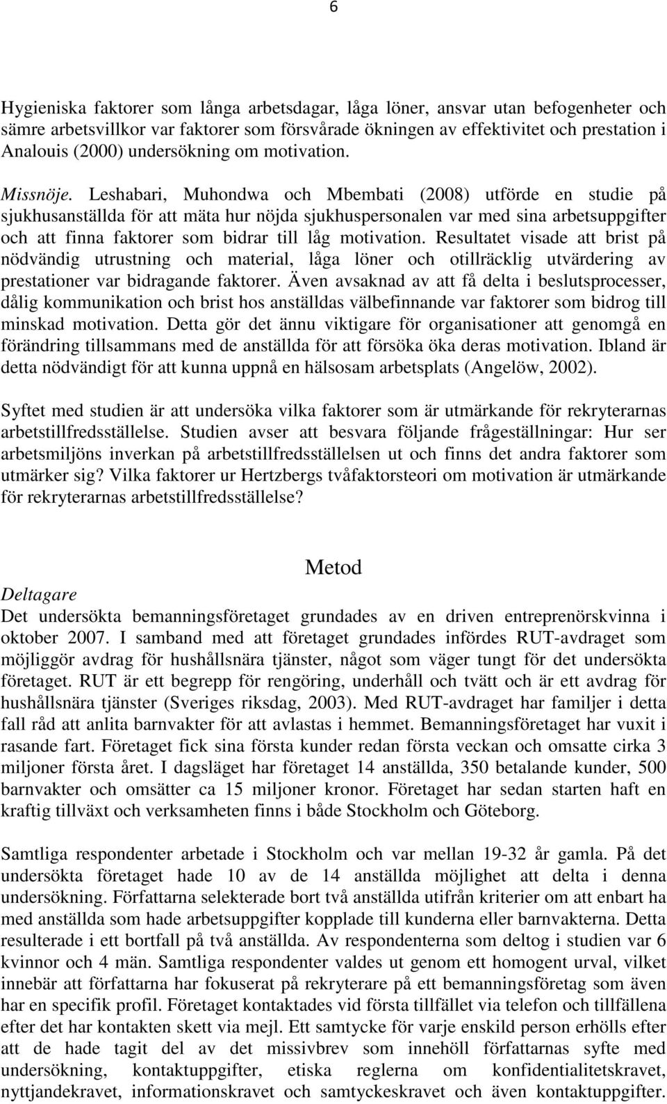 Leshabari, Muhondwa och Mbembati (2008) utförde en studie på sjukhusanställda för att mäta hur nöjda sjukhuspersonalen var med sina arbetsuppgifter och att finna faktorer som bidrar till låg