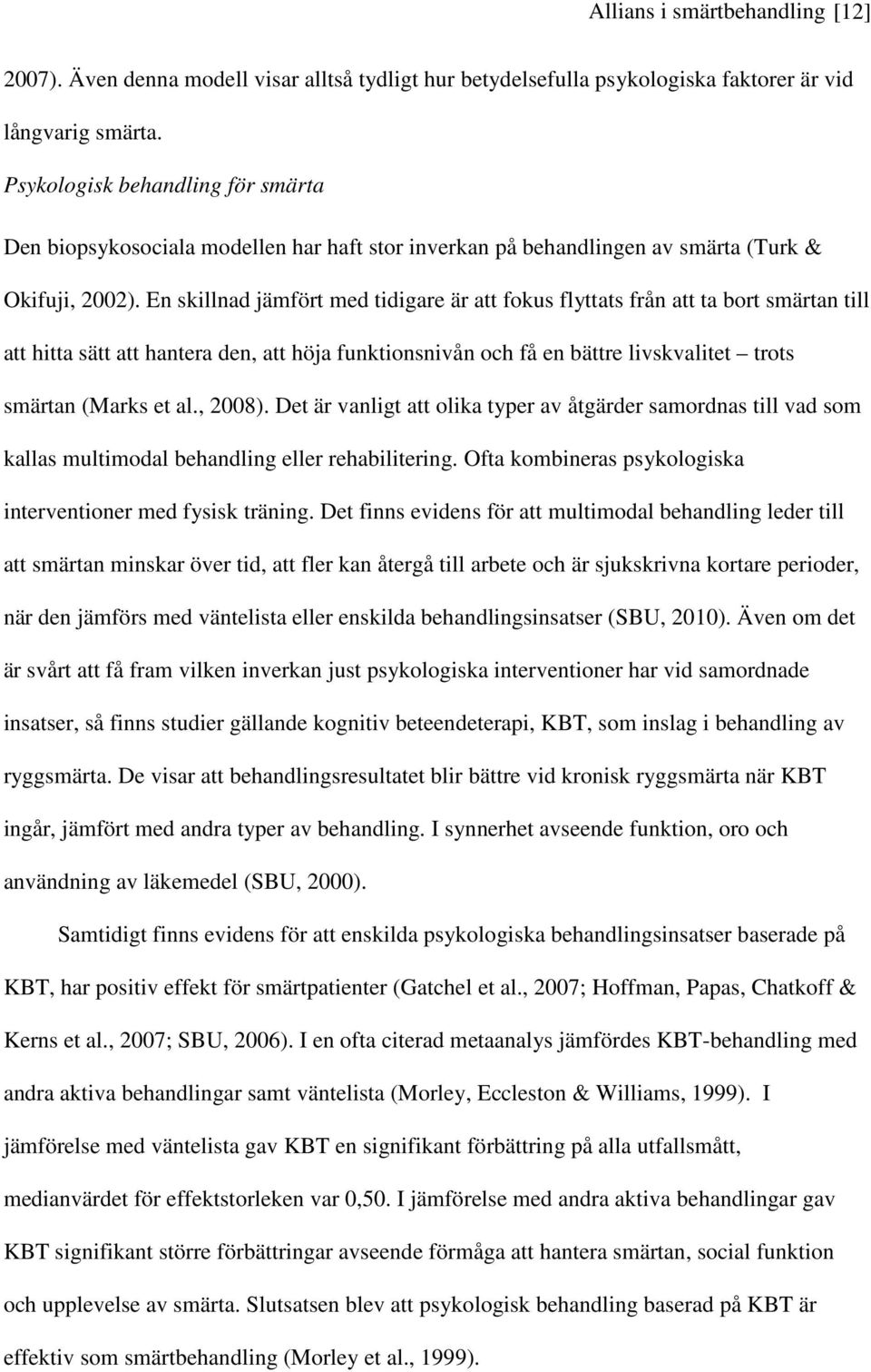 En skillnad jämfört med tidigare är att fokus flyttats från att ta bort smärtan till att hitta sätt att hantera den, att höja funktionsnivån och få en bättre livskvalitet trots smärtan (Marks et al.