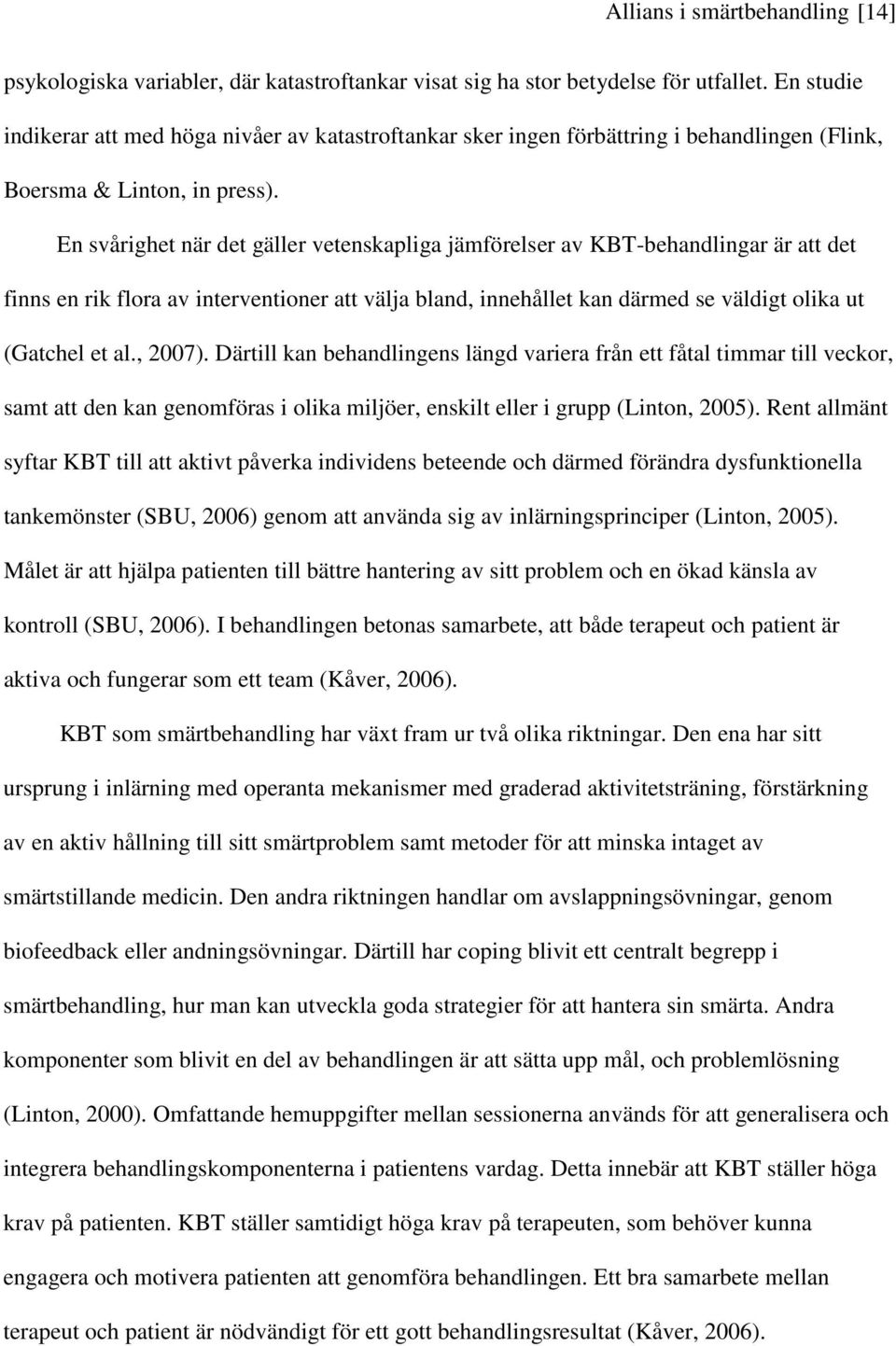 En svårighet när det gäller vetenskapliga jämförelser av KBT-behandlingar är att det finns en rik flora av interventioner att välja bland, innehållet kan därmed se väldigt olika ut (Gatchel et al.