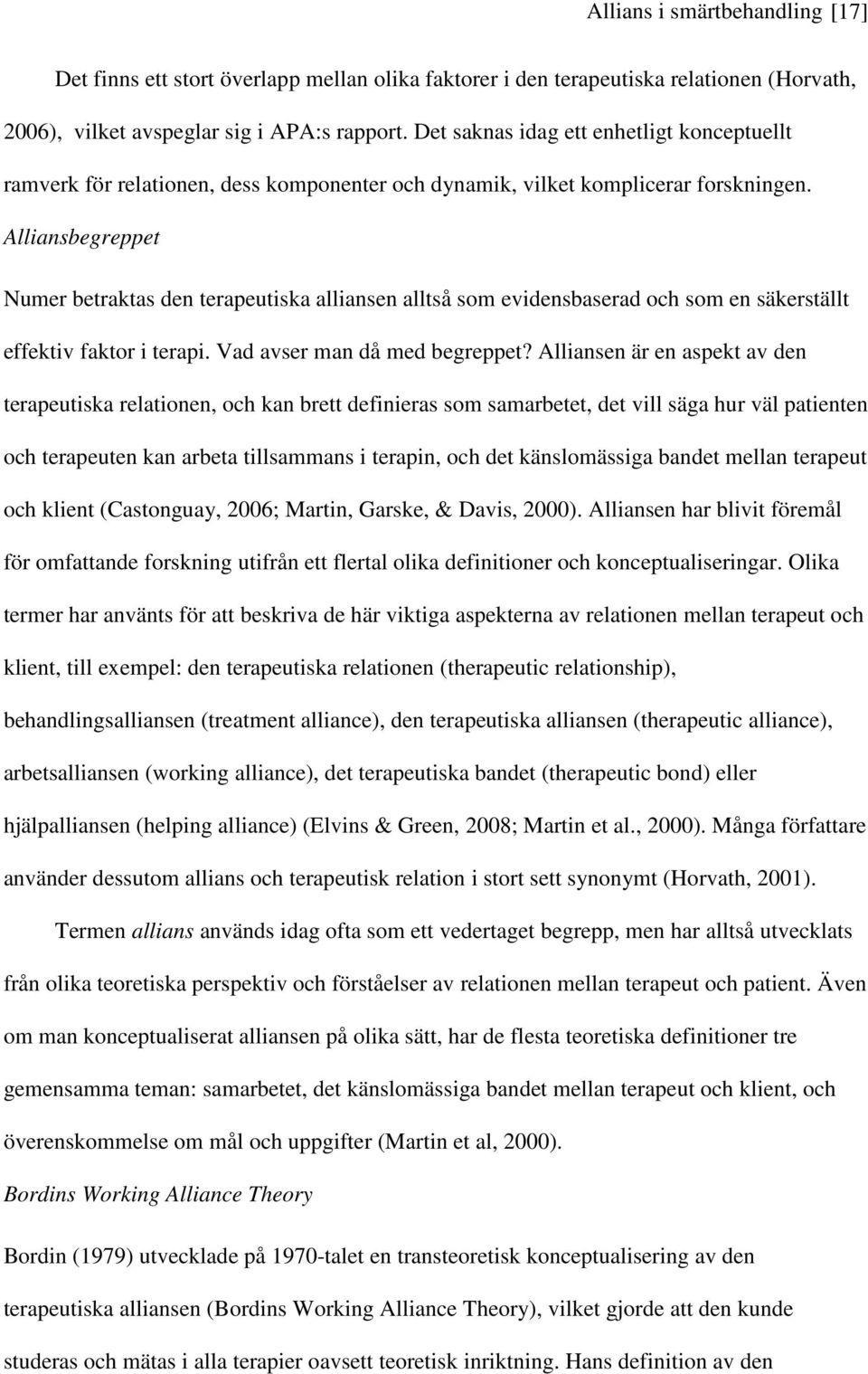 Alliansbegreppet Numer betraktas den terapeutiska alliansen alltså som evidensbaserad och som en säkerställt effektiv faktor i terapi. Vad avser man då med begreppet?