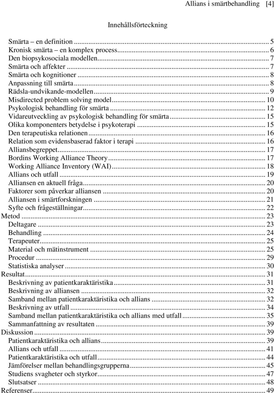 .. 15 Olika komponenters betydelse i psykoterapi... 15 Den terapeutiska relationen... 16 Relation som evidensbaserad faktor i terapi... 16 Alliansbegreppet... 17 Bordins Working Alliance Theory.