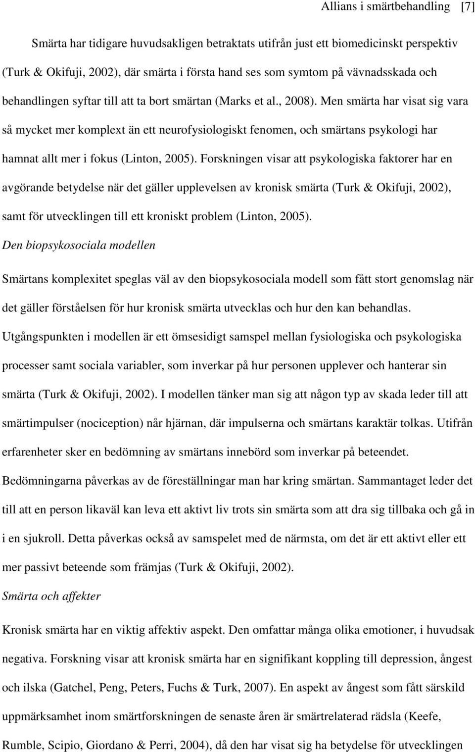 Men smärta har visat sig vara så mycket mer komplext än ett neurofysiologiskt fenomen, och smärtans psykologi har hamnat allt mer i fokus (Linton, 2005).