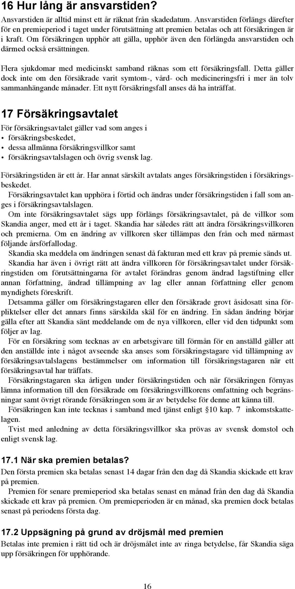 Om försäkringen upphör att gälla, upphör även den förlängda ansvarstiden och därmed också ersättningen. Flera sjukdomar med medicinskt samband räknas som ett försäkringsfall.