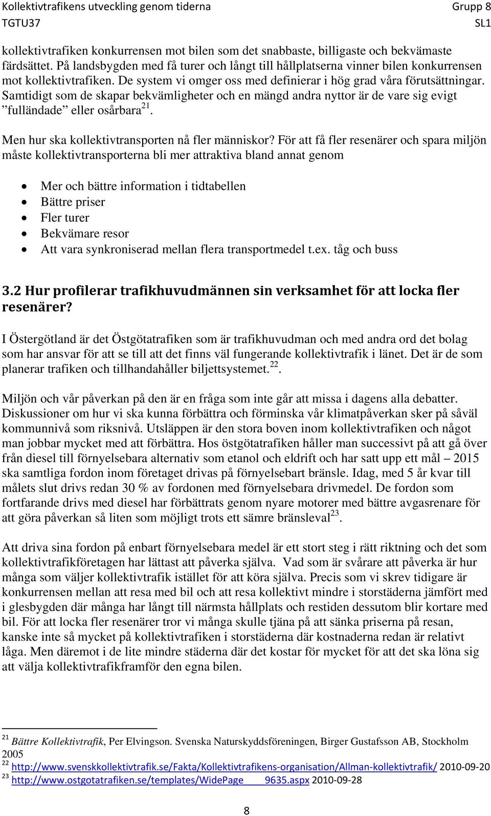 Samtidigt som de skapar bekvämligheter och en mängd andra nyttor är de vare sig evigt fulländade eller osårbara 21. Men hur ska kollektivtransporten nå fler människor?