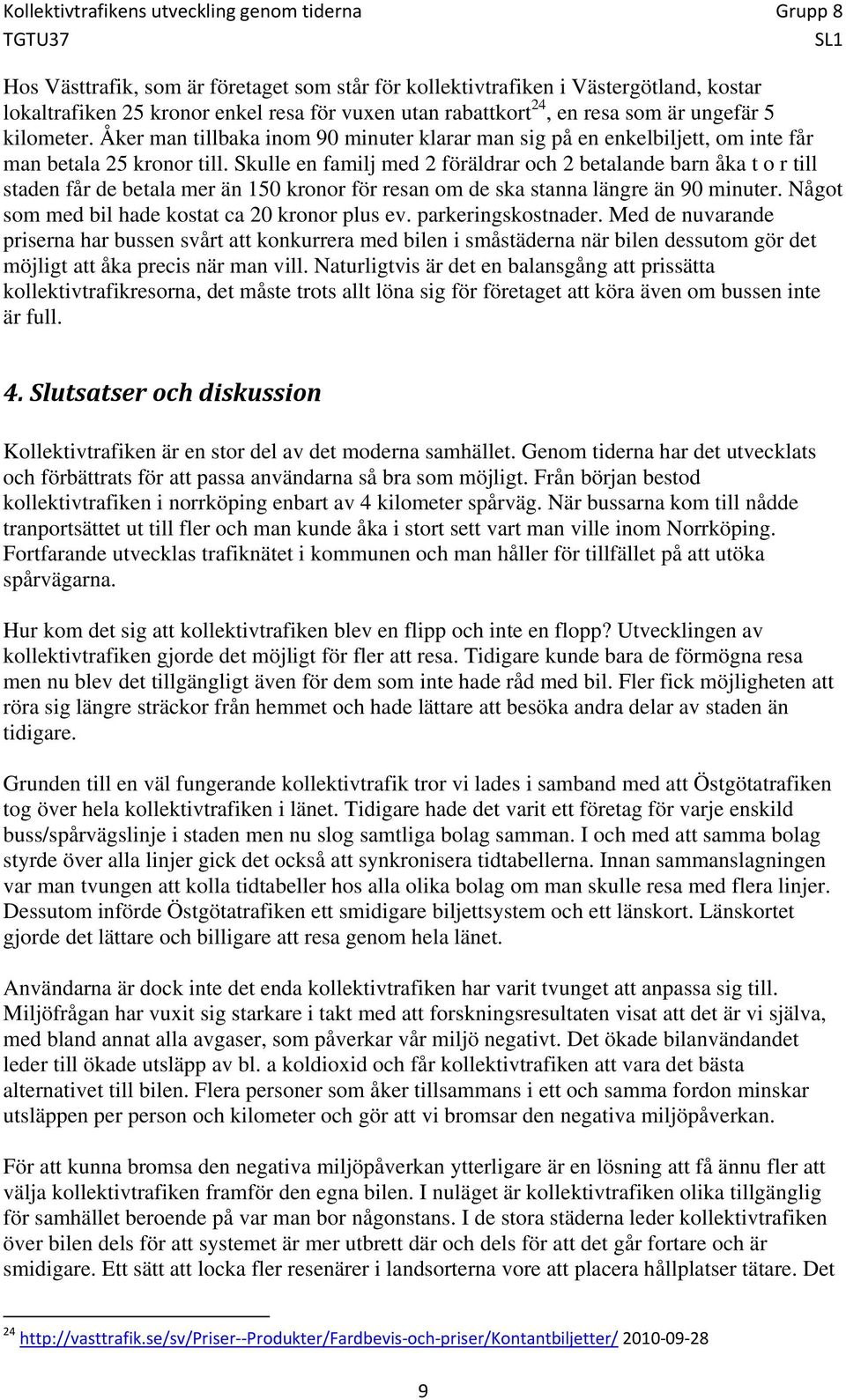 Skulle en familj med 2 föräldrar och 2 betalande barn åka t o r till staden får de betala mer än 150 kronor för resan om de ska stanna längre än 90 minuter.