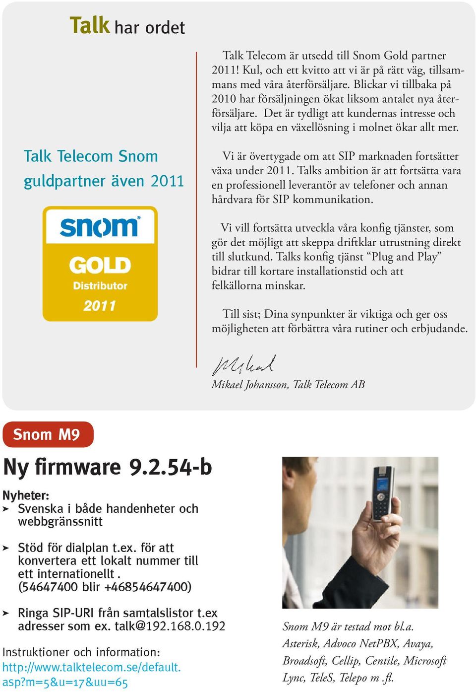 Talk Telecom Snom guldpartner även 2011 Vi är övertygade om att SIP marknaden fortsätter växa under 2011.