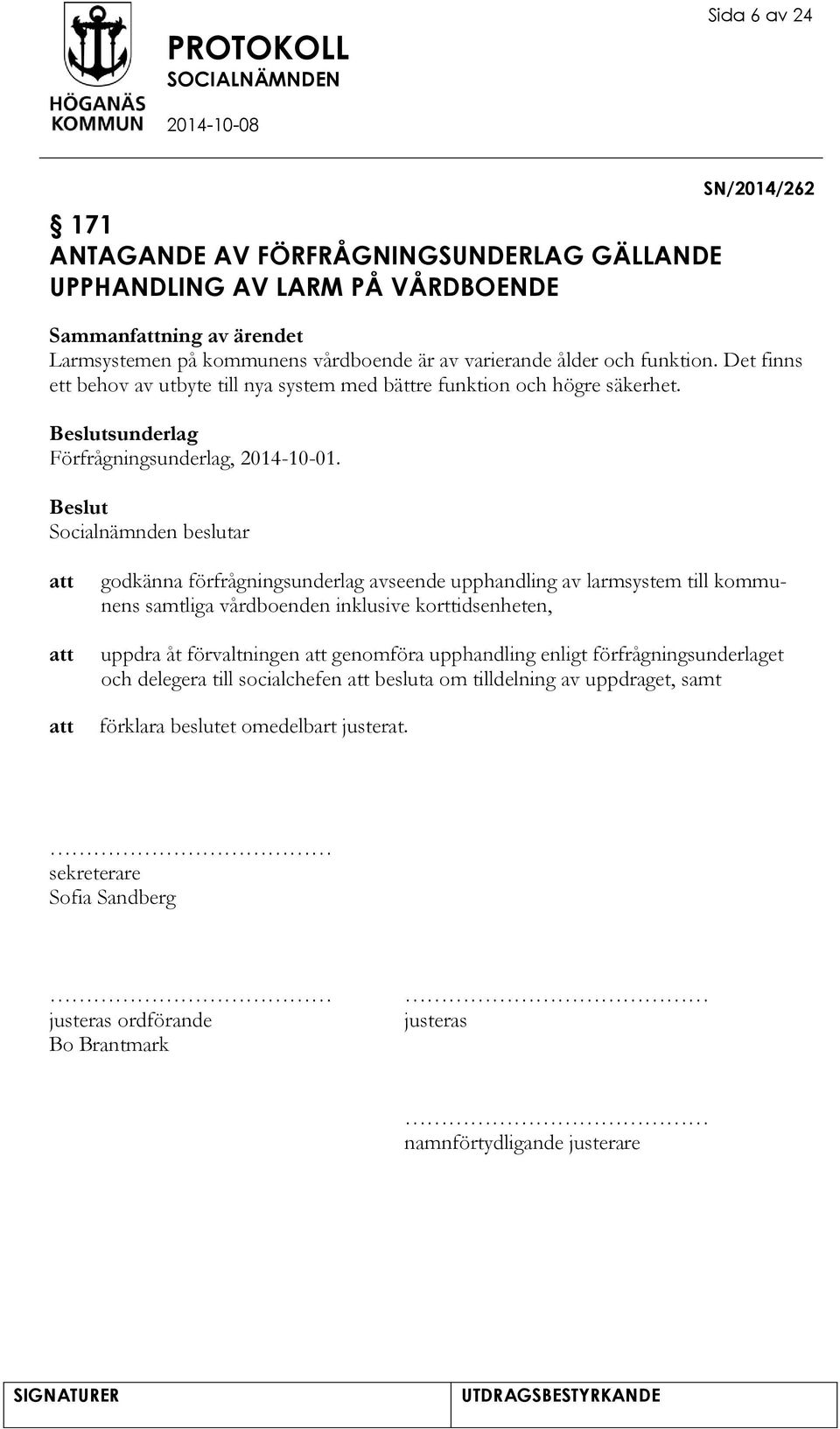 godkänna förfrågningsunderlag avseende upphandling av larmsystem till kommunens samtliga vårdboenden inklusive korttidsenheten, uppdra åt förvaltningen genomföra upphandling enligt