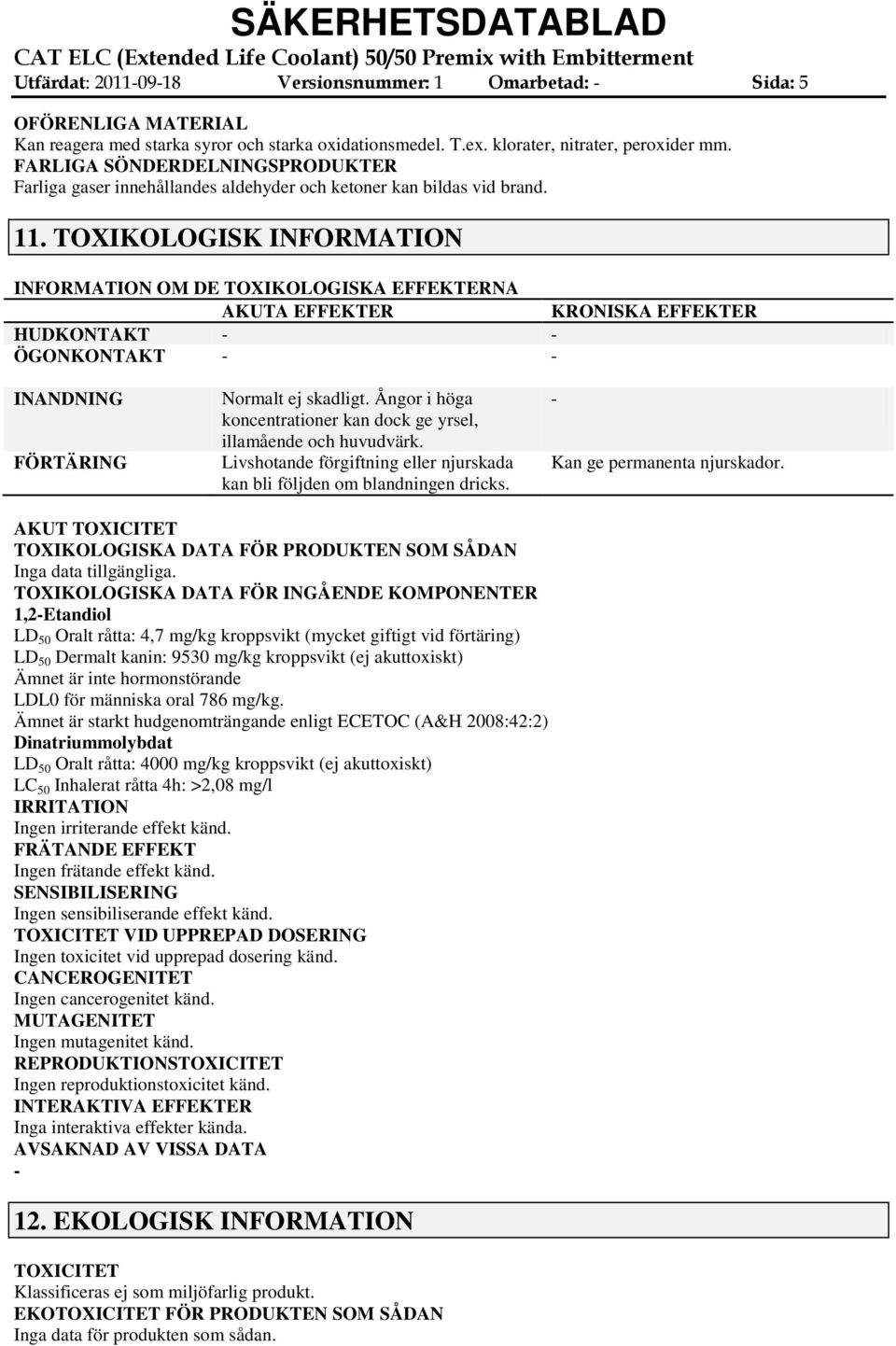 TOXIKOLOGISK INFORMATION INFORMATION OM DE TOXIKOLOGISKA EFFEKTERNA AKUTA EFFEKTER KRONISKA EFFEKTER HUDKONTAKT ÖGONKONTAKT INANDNING FÖRTÄRING Normalt ej skadligt.