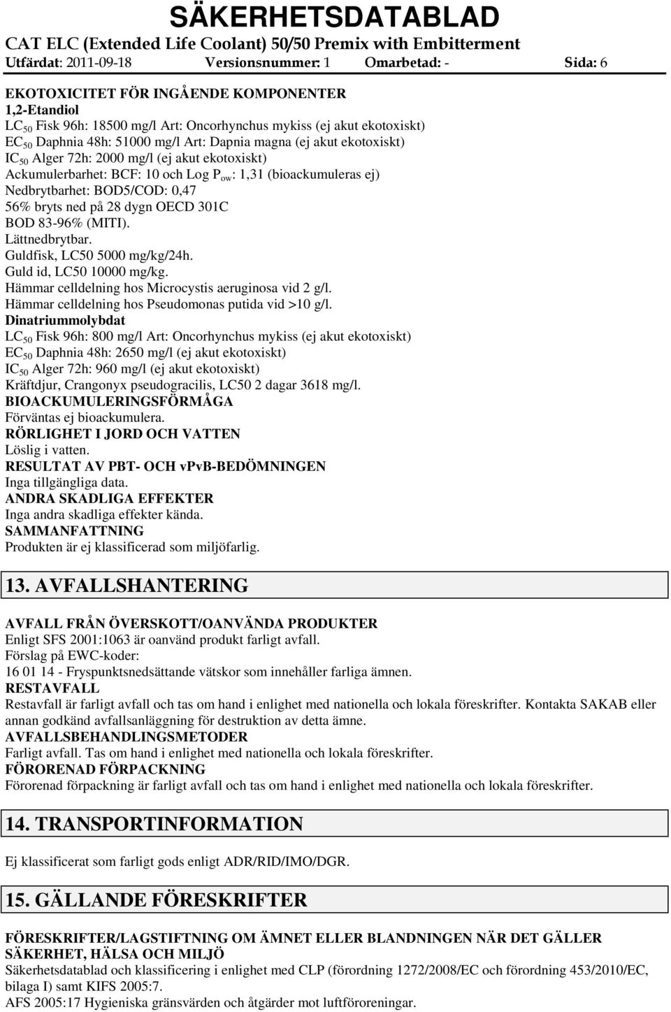 bryts ned på 28 dygn OECD 301C BOD 8396% (MITI). Lättnedbrytbar. Guldfisk, LC50 5000 mg/kg/24h. Guld id, LC50 10000 mg/kg. Hämmar celldelning hos Microcystis aeruginosa vid 2 g/l.