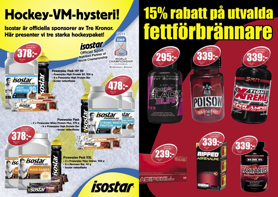 High Protein Bar» Isostar vattenflaska Powerplay Pack 478:- 621:- Black Burn, 120 kapslar 295:- 525:- Poison, 30 caps 599:- 339:- 549:- Tight!