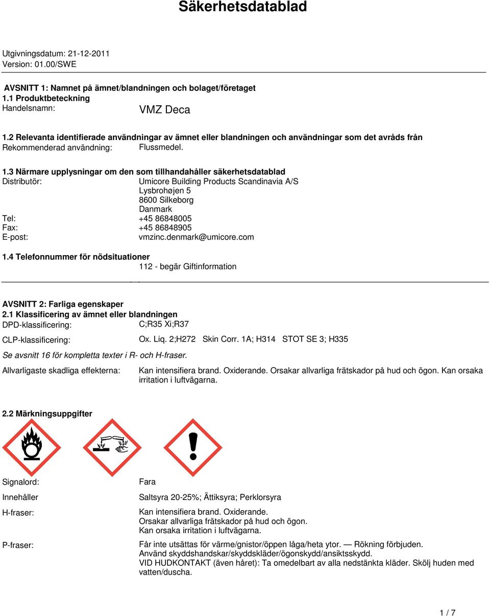 Umicore Building Products Scandinavia A/S Lysbrohøjen 5 8600 Silkeborg Danmark Tel: +45 86848005 Fax: +45 86848905 E-post: vmzincdenmark@umicorecom 14 Telefonnummer för nödsituationer 112 - begär