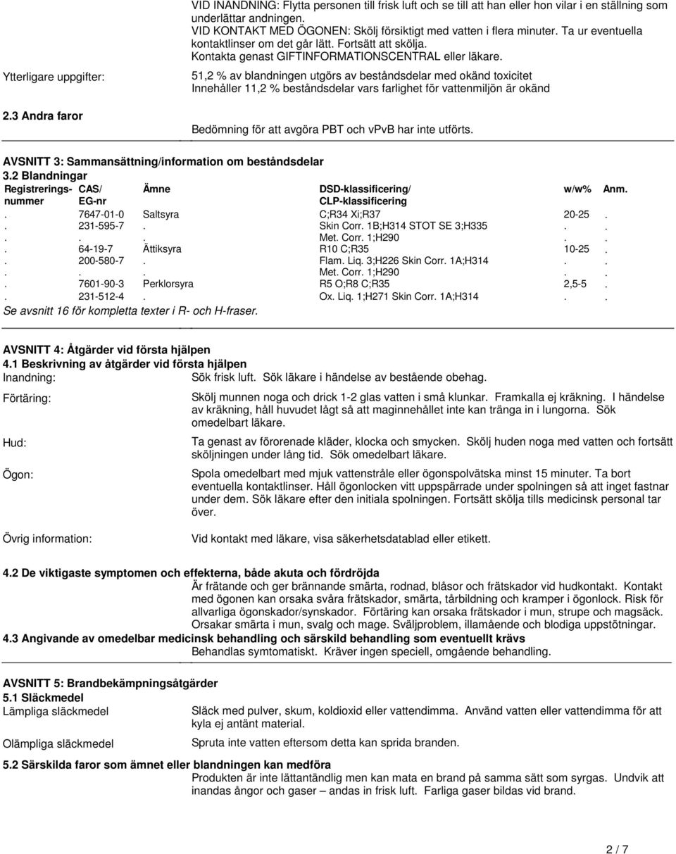 beståndsdelar med okänd toxicitet Innehåller 11,2 % beståndsdelar vars farlighet för vattenmiljön är okänd Bedömning för att avgöra PBT och vpvb har inte utförts AVSNITT 3: Sammansättning/information