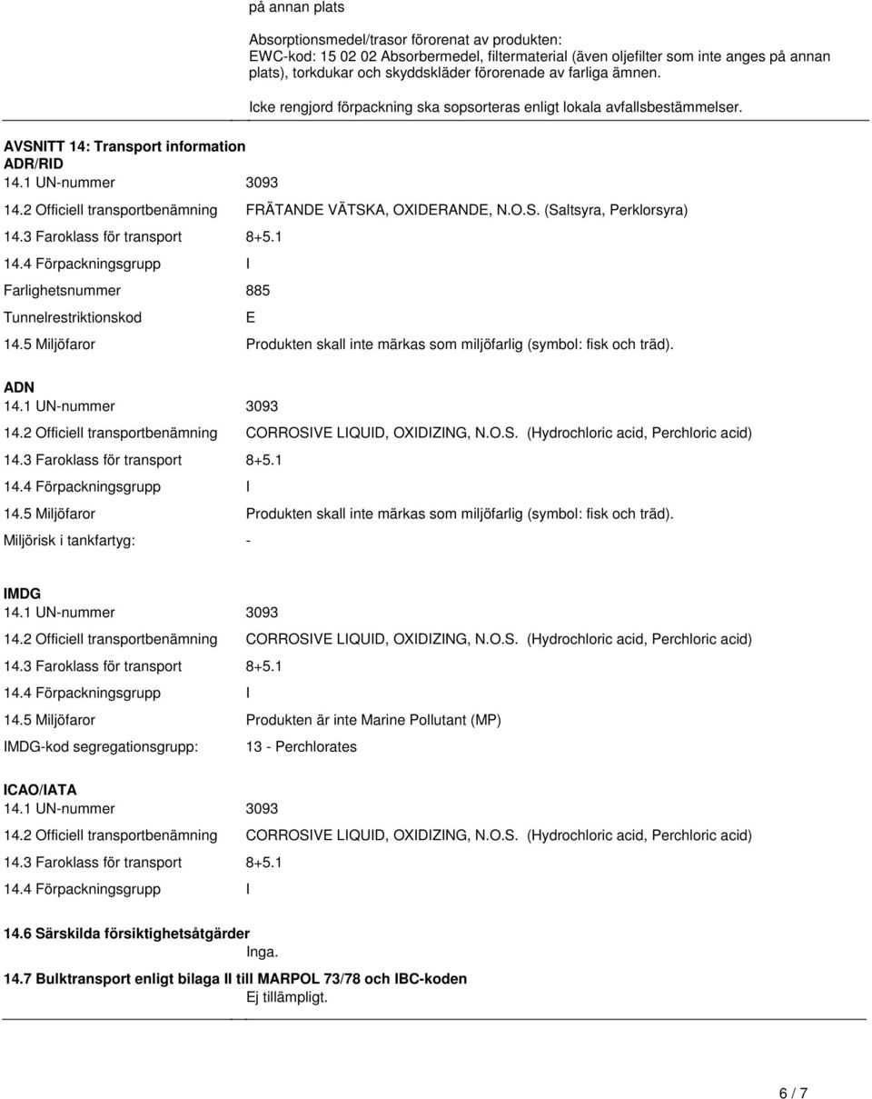 VÄTSKA, OXIDERANDE, NOS (Saltsyra, Perklorsyra) 143 Faroklass för transport 8+51 144 Förpackningsgrupp I Farlighetsnummer 885 Tunnelrestriktionskod E 145 Miljöfaror Produkten skall inte märkas som