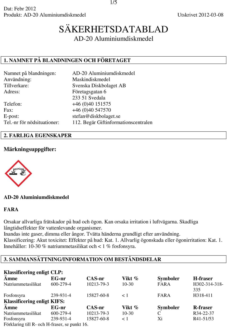 (0)40 151575 Fax: +46 (0)40 547570 E-post: stefan@diskbolaget.se Tel.-nr för nödsituationer: 112. Begär Giftinformationscentralen 2.