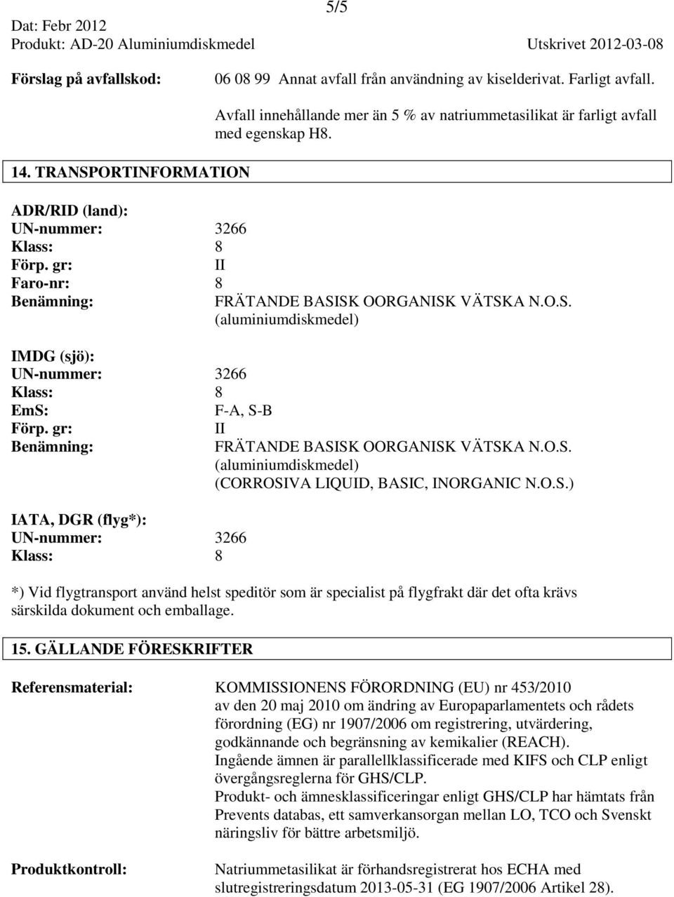 gr: Benämning: IATA, DGR (flyg*): UN-nummer: 3266 Klass: 8 Avfall innehållande mer än 5 % av natriummetasilikat är farligt avfall med egenskap H8. FRÄTANDE BASI