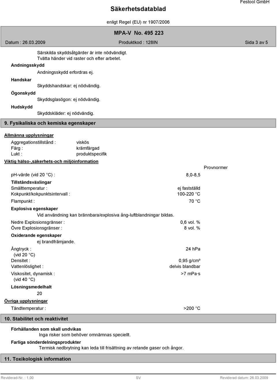 Fysikaliska och kemiska egenskaper Allmänna upplysningar Aggregationstillstånd : Färg : Lukt : viskös krämfärgad produktspecifik Viktig hälso-,säkerhets-och miljöinformation ph-värde (vid 20 C) :