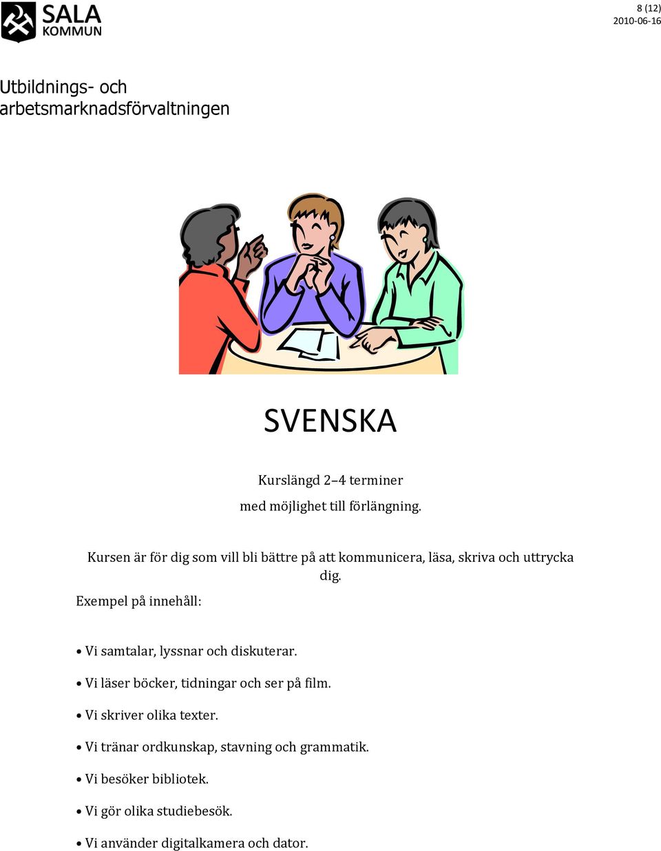 Exempel på innehåll: Vi samtalar, lyssnar och diskuterar. Vi läser böcker, tidningar och ser på film.