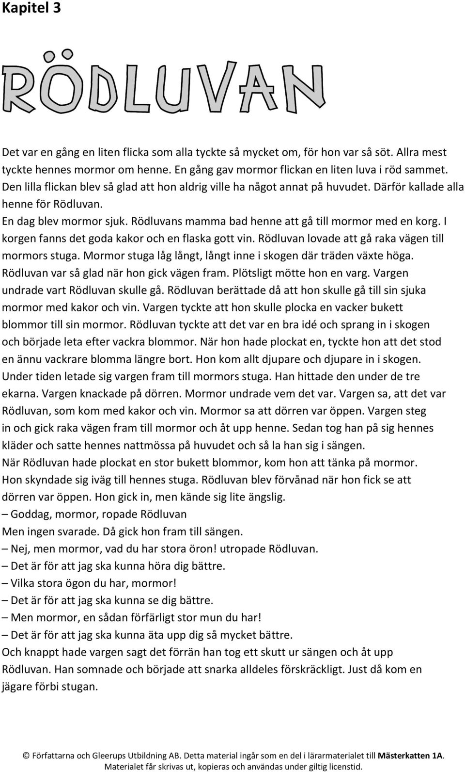 Rödluvans mamma bad henne att gå till mormor med en korg. I korgen fanns det goda kakor och en flaska gott vin. Rödluvan lovade att gå raka vägen till mormors stuga.