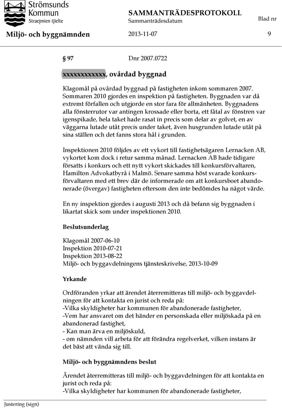 Byggnadens alla fönsterrutor var antingen krossade eller borta, ett fåtal av fönstren var igenspikade, hela taket hade rasat in precis som delar av golvet, en av väggarna lutade utåt precis under