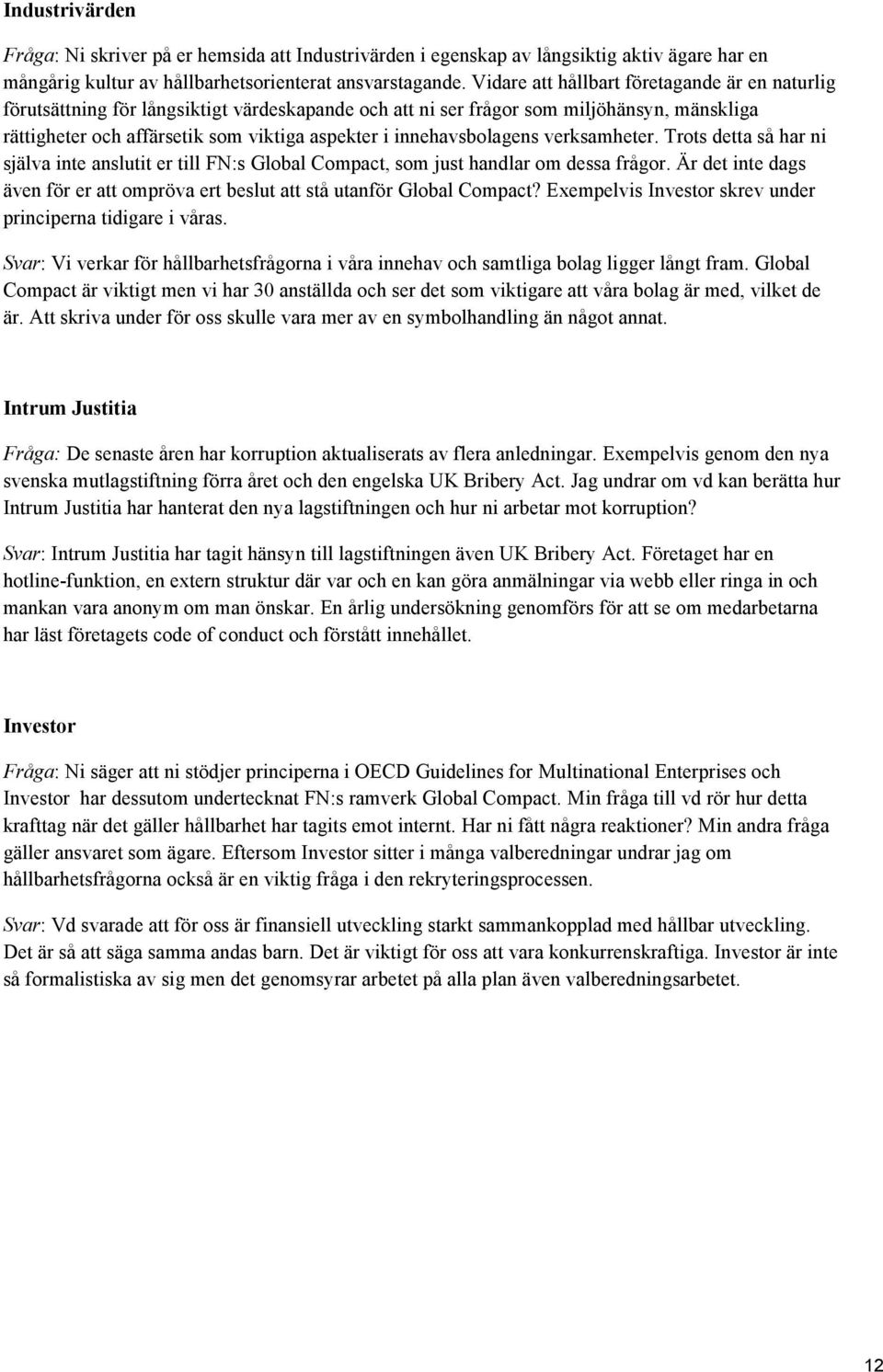 innehavsbolagens verksamheter. Trots detta så har ni själva inte anslutit er till FN:s Global Compact, som just handlar om dessa frågor.