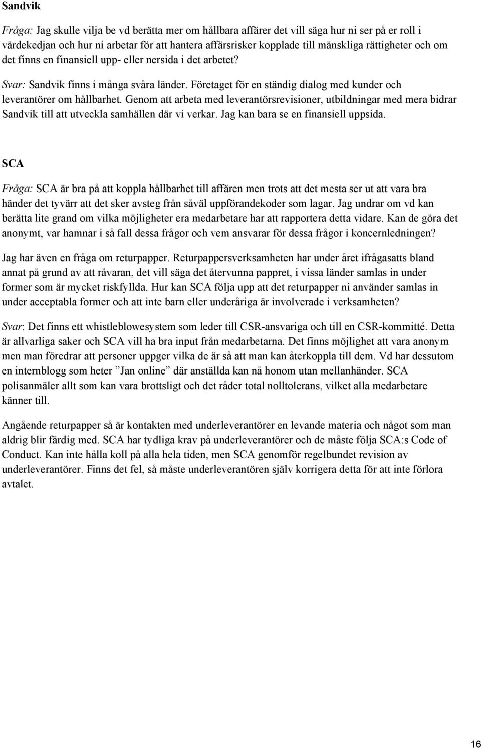 Genom att arbeta med leverantörsrevisioner, utbildningar med mera bidrar Sandvik till att utveckla samhällen där vi verkar. Jag kan bara se en finansiell uppsida.