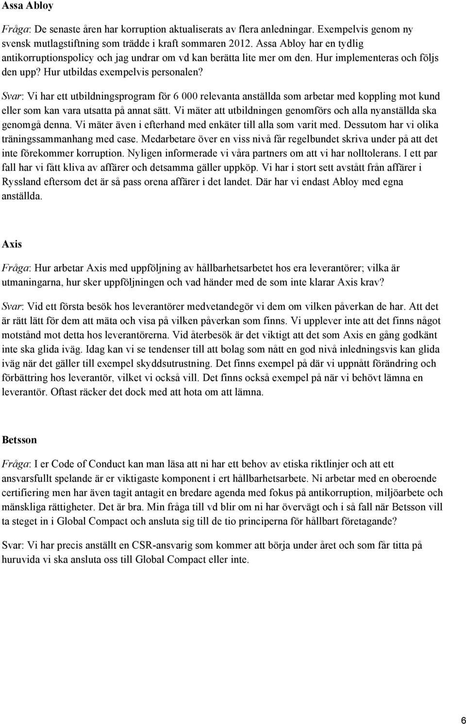 Svar: Vi har ett utbildningsprogram för 6 000 relevanta anställda som arbetar med koppling mot kund eller som kan vara utsatta på annat sätt.