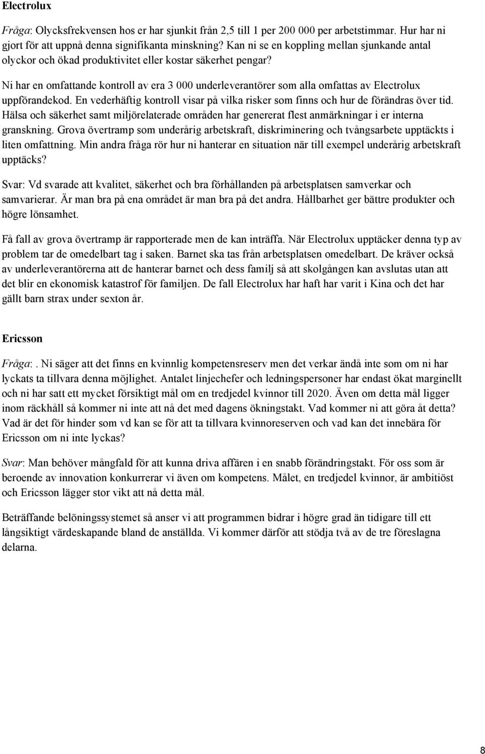 Ni har en omfattande kontroll av era 3 000 underleverantörer som alla omfattas av Electrolux uppförandekod. En vederhäftig kontroll visar på vilka risker som finns och hur de förändras över tid.