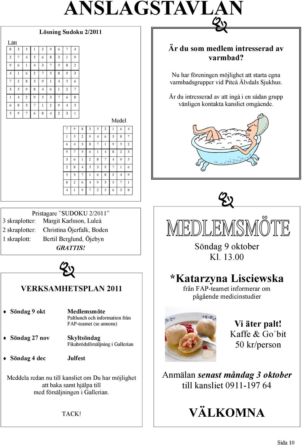 Medel Pristagare SUDOKU 2/2011 3 skraplotter: Margit Karlsson, Luleå 2 skraplotter: Christina Öjerfalk, Boden 1 skraplott: Bertil Berglund, Öjebyn GRATTIS! VERKSAMHETSPLAN 2011 Söndag 9 oktober Kl.