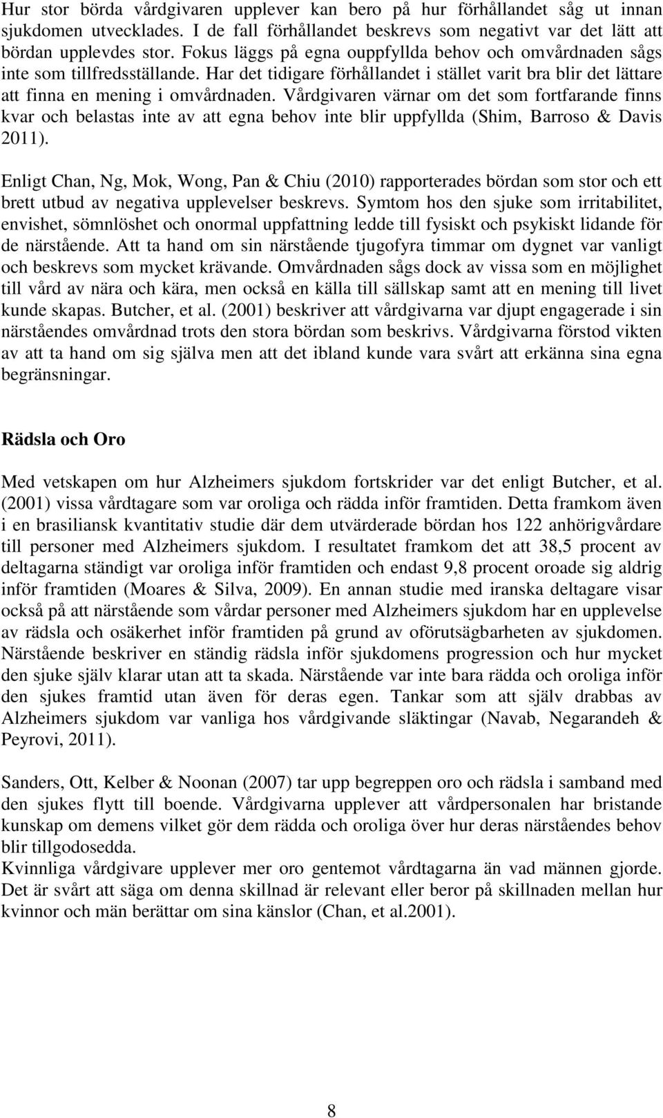 Vårdgivaren värnar om det som fortfarande finns kvar och belastas inte av att egna behov inte blir uppfyllda (Shim, Barroso & Davis 2011).