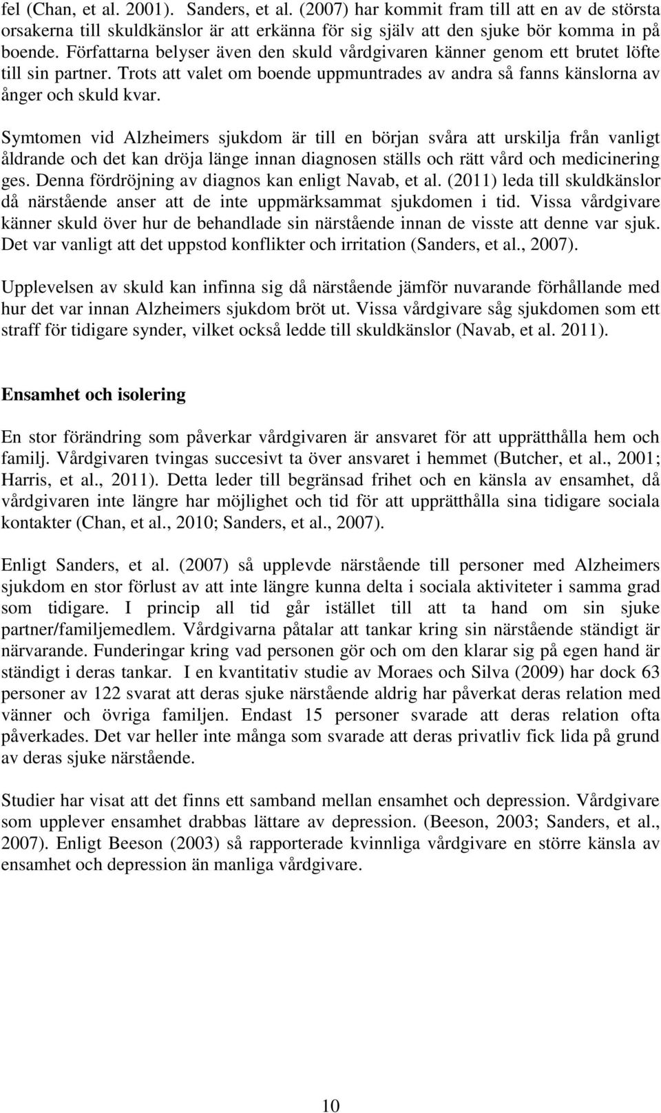 Symtomen vid Alzheimers sjukdom är till en början svåra att urskilja från vanligt åldrande och det kan dröja länge innan diagnosen ställs och rätt vård och medicinering ges.