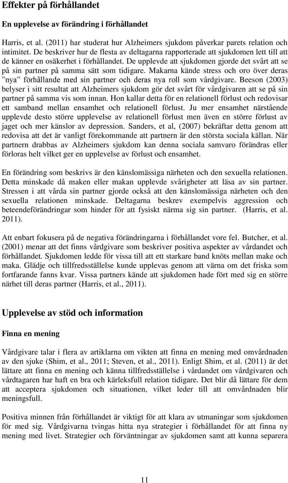 De upplevde att sjukdomen gjorde det svårt att se på sin partner på samma sätt som tidigare. Makarna kände stress och oro över deras nya förhållande med sin partner och deras nya roll som vårdgivare.