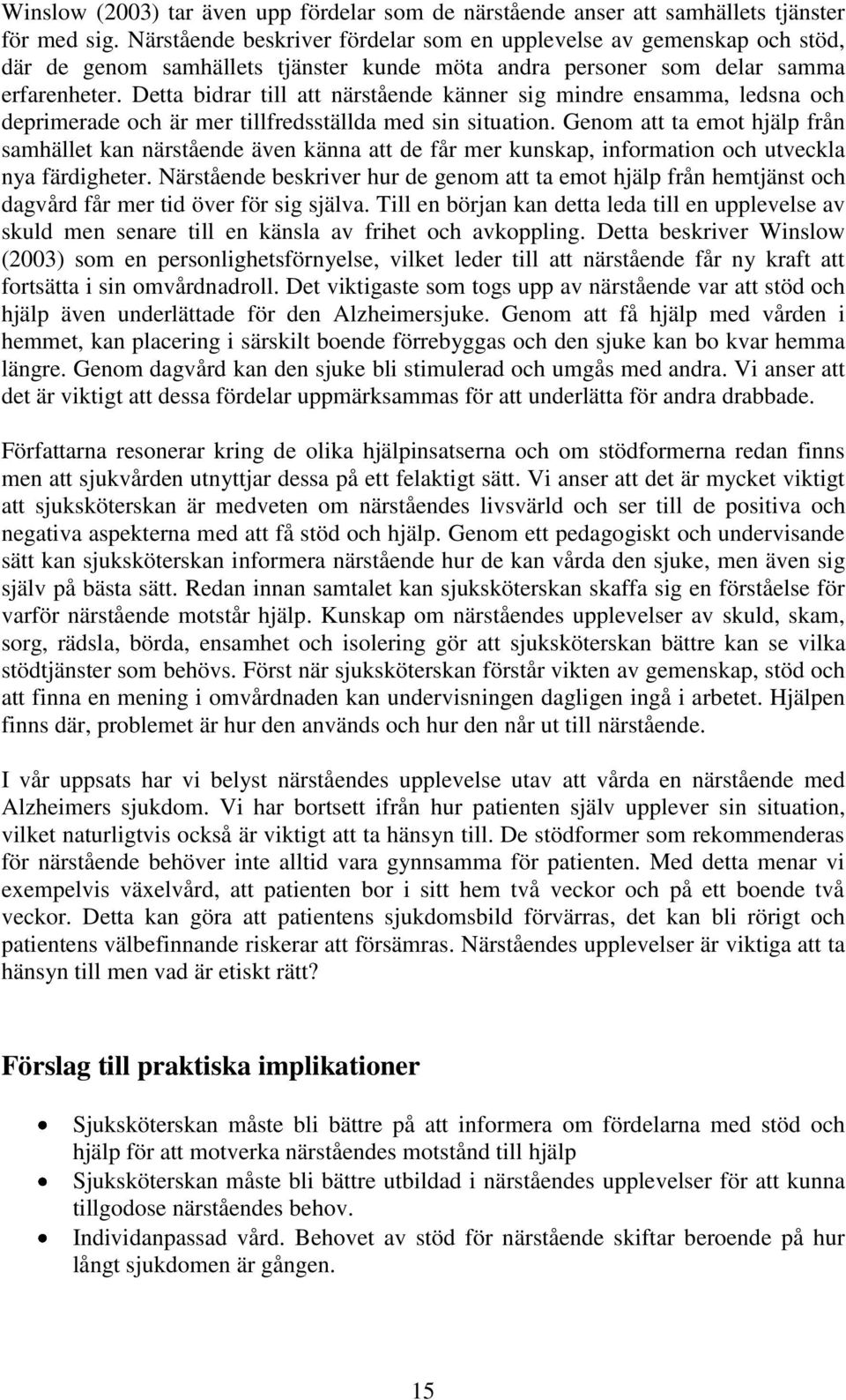 Detta bidrar till att närstående känner sig mindre ensamma, ledsna och deprimerade och är mer tillfredsställda med sin situation.