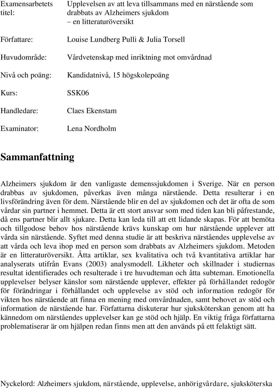 är den vanligaste demenssjukdomen i Sverige. När en person drabbas av sjukdomen, påverkas även många närstående. Detta resulterar i en livsförändring även för dem.