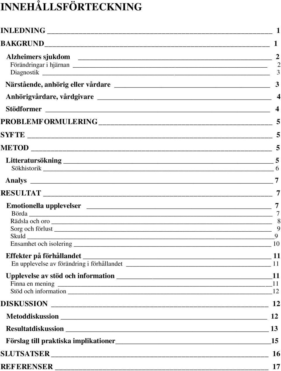 oro 8 Sorg och förlust 9 Skuld 9 Ensamhet och isolering 10 Effekter på förhållandet 11 En upplevelse av förändring i förhållandet 11 Upplevelse av stöd och