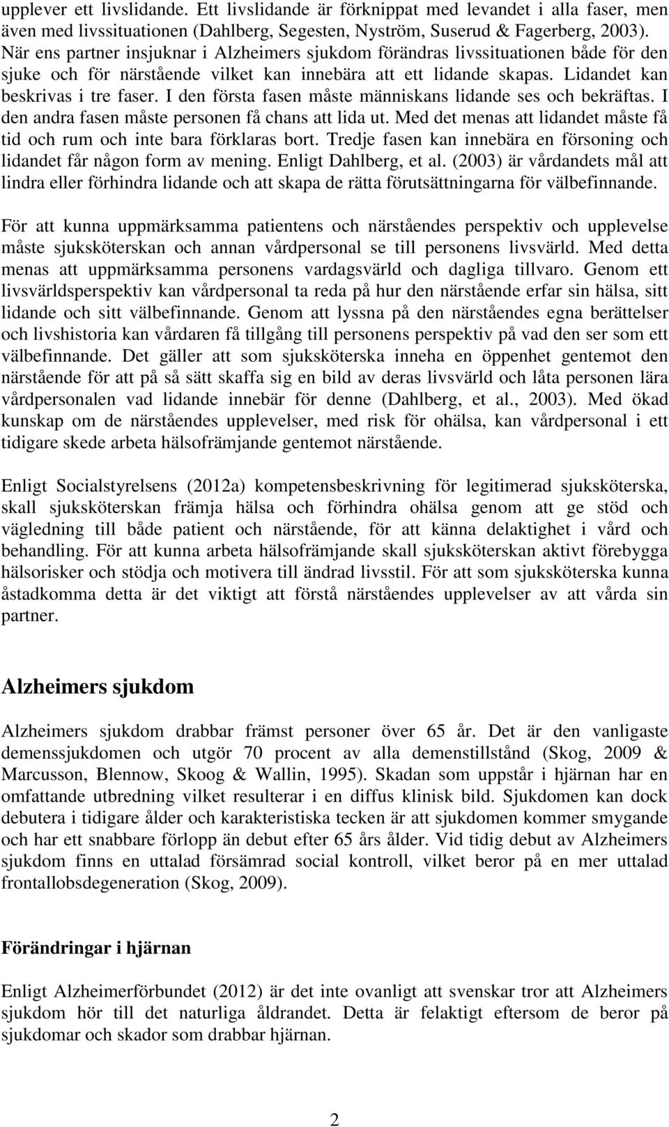 I den första fasen måste människans lidande ses och bekräftas. I den andra fasen måste personen få chans att lida ut. Med det menas att lidandet måste få tid och rum och inte bara förklaras bort.