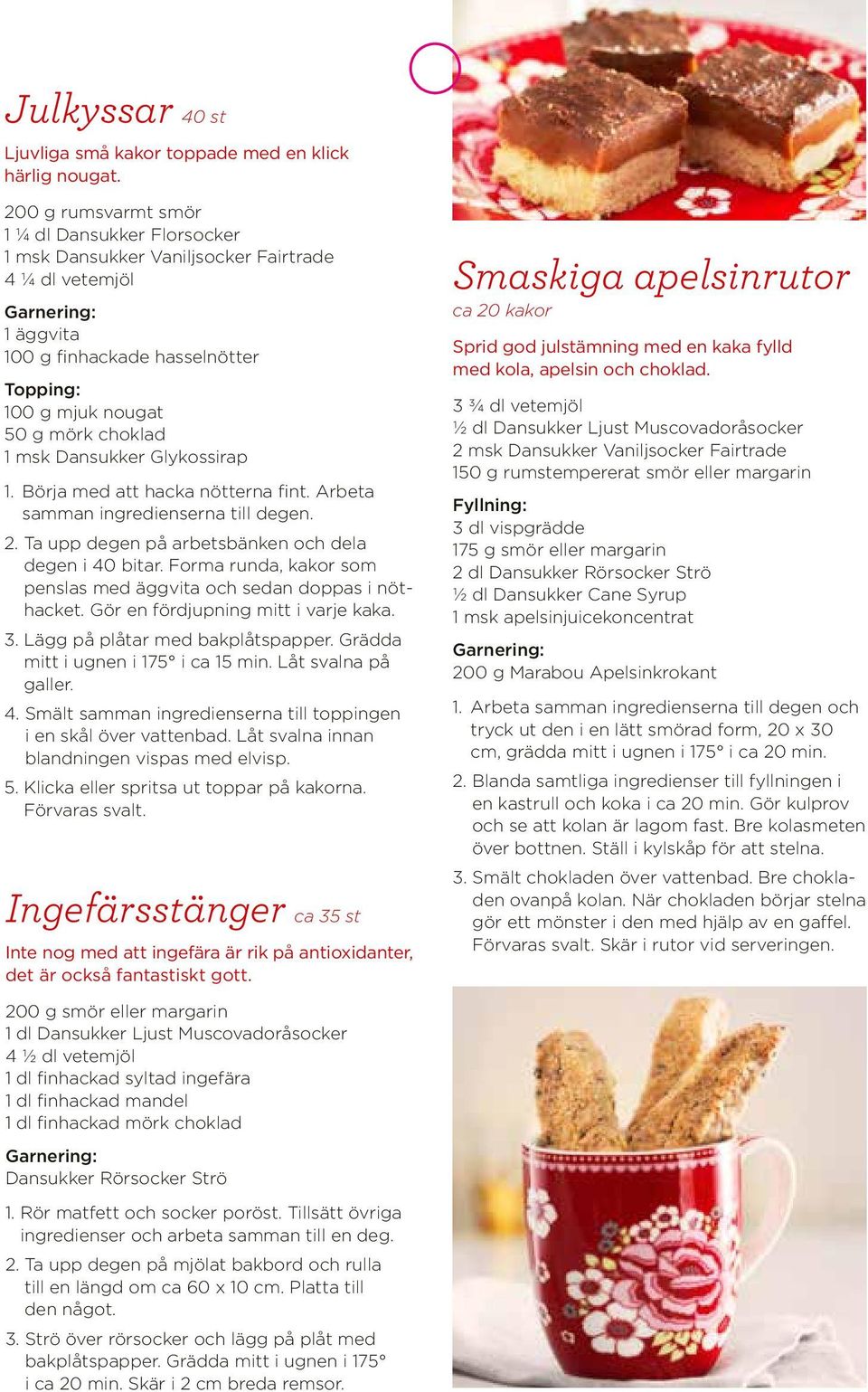 1 msk Dansukker Glykossirap 1. Börja med att hacka nötterna fint. Arbeta samman ingredienserna till degen. 2. Ta upp degen på arbetsbänken och dela degen i 40 bitar.