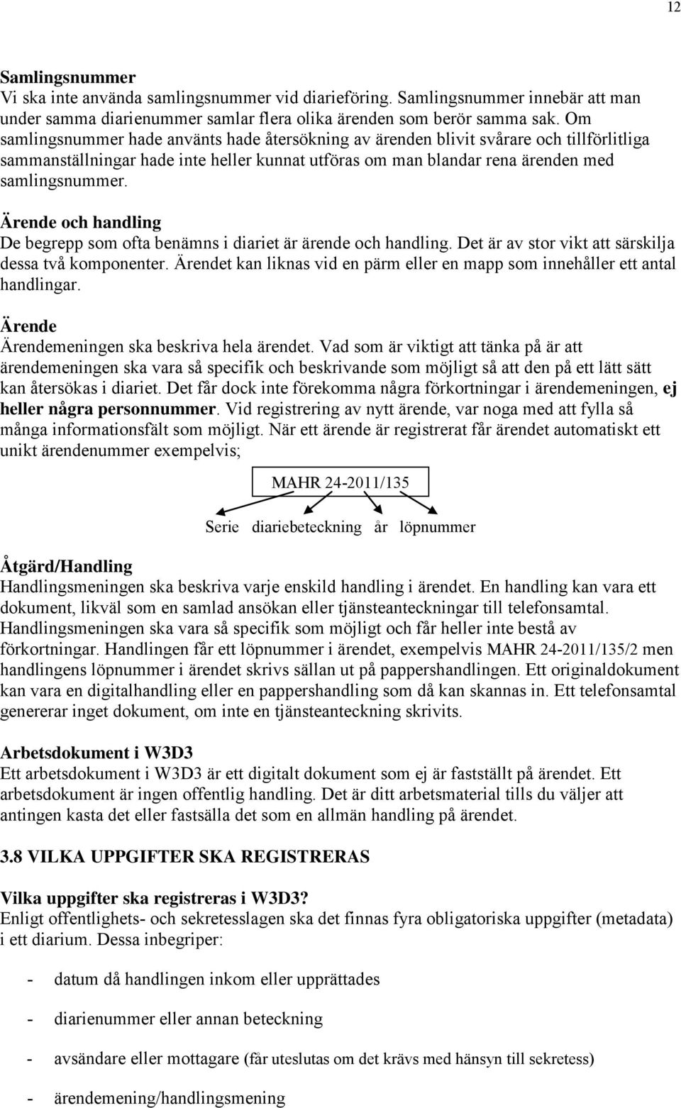 Ärende och handling De begrepp som ofta benämns i diariet är ärende och handling. Det är av stor vikt att särskilja dessa två komponenter.