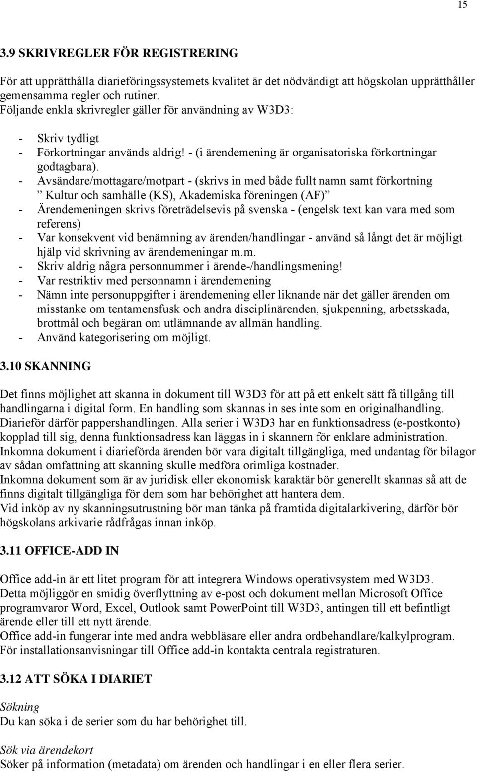 - Avsändare/mottagare/motpart - (skrivs in med både fullt namn samt förkortning Kultur och samhälle (KS), Akademiska föreningen (AF) - Ärendemeningen skrivs företrädelsevis på svenska - (engelsk text