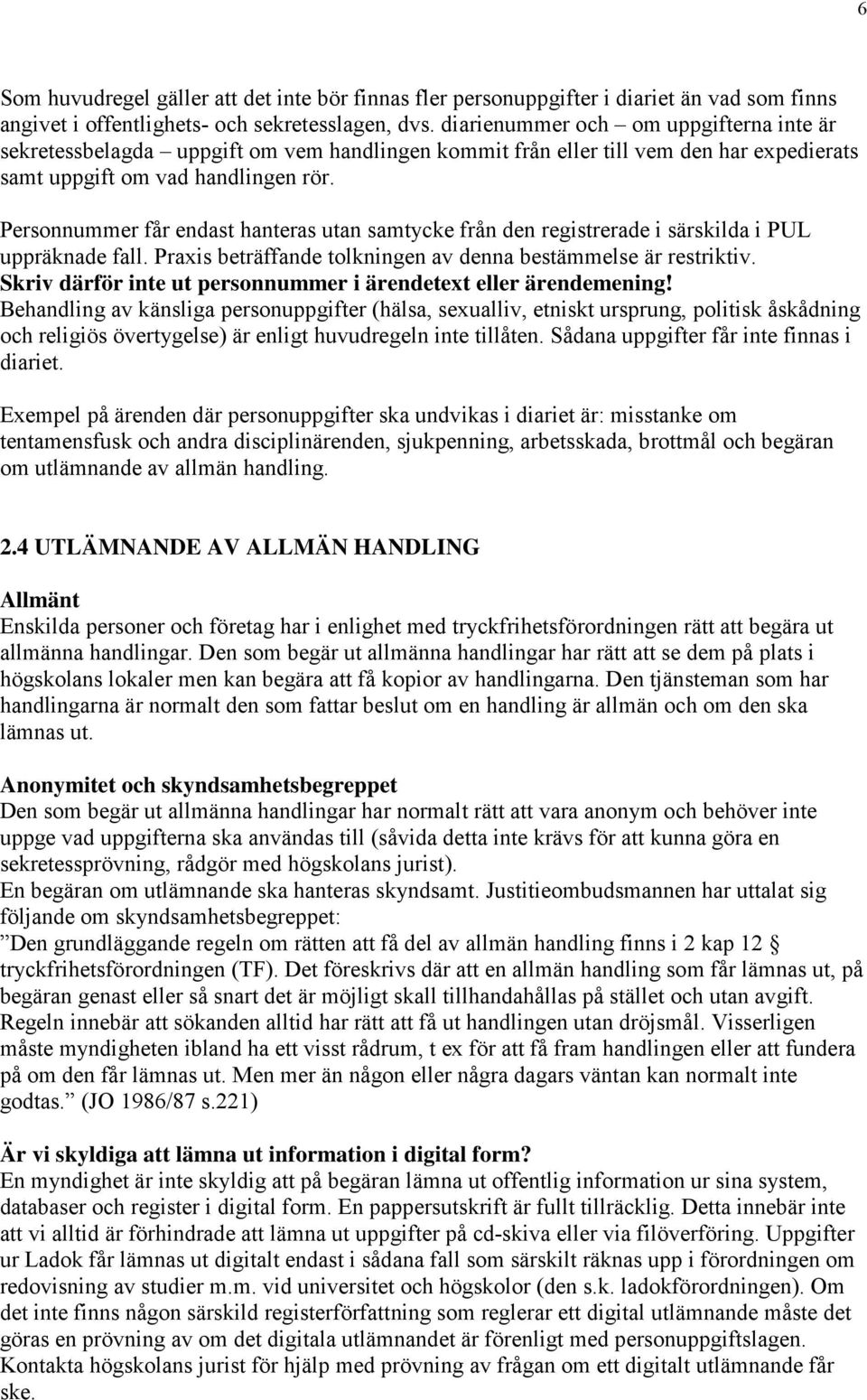 Personnummer får endast hanteras utan samtycke från den registrerade i särskilda i PUL uppräknade fall. Praxis beträffande tolkningen av denna bestämmelse är restriktiv.