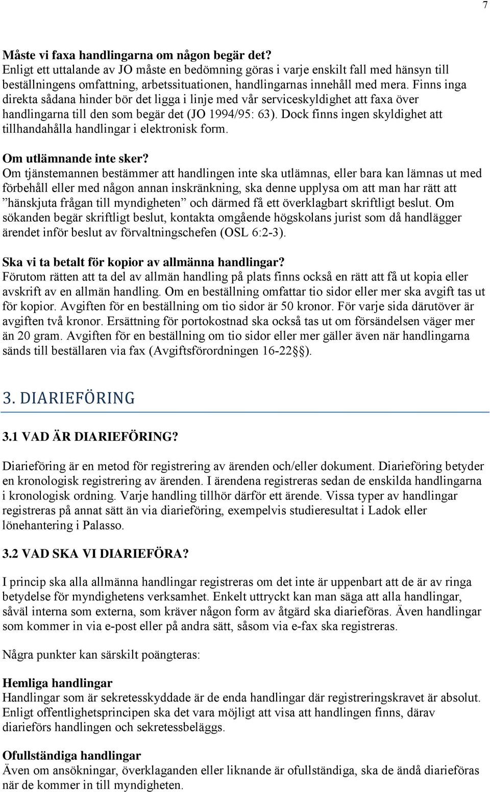 Finns inga direkta sådana hinder bör det ligga i linje med vår serviceskyldighet att faxa över handlingarna till den som begär det (JO 1994/95: 63).