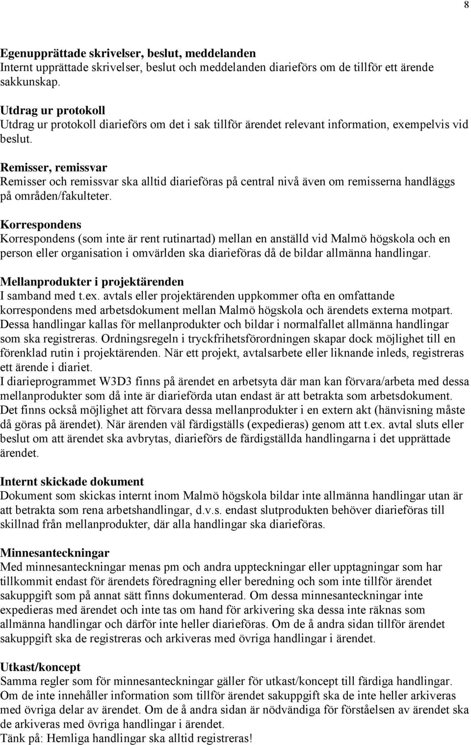 Remisser, remissvar Remisser och remissvar ska alltid diarieföras på central nivå även om remisserna handläggs på områden/fakulteter.