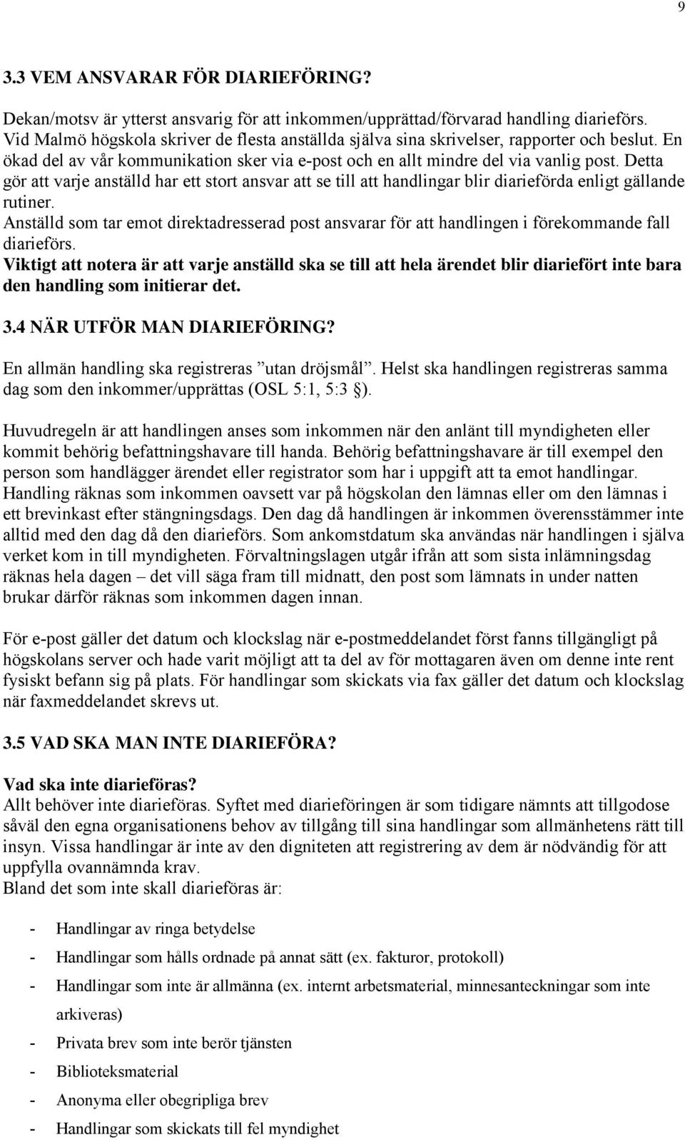 Detta gör att varje anställd har ett stort ansvar att se till att handlingar blir diarieförda enligt gällande rutiner.