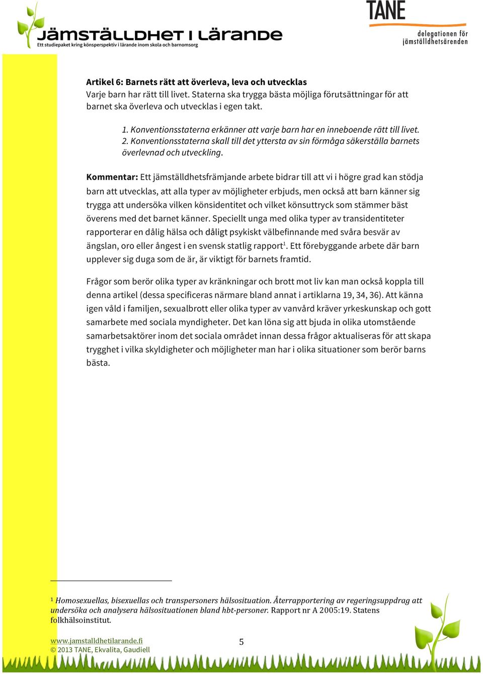 Kommentar: Ett jämställdhetsfrämjande arbete bidrar till att vi i högre grad kan stödja barn att utvecklas, att alla typer av möjligheter erbjuds, men också att barn känner sig trygga att undersöka