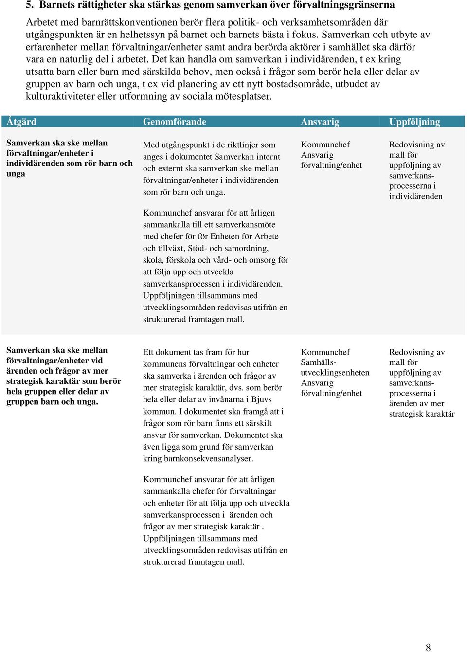 Det kan handla om samverkan i individärenden, t ex kring utsatta barn eller barn med särskilda behov, men också i frågor som berör hela eller delar av gruppen av barn och unga, t ex vid planering av